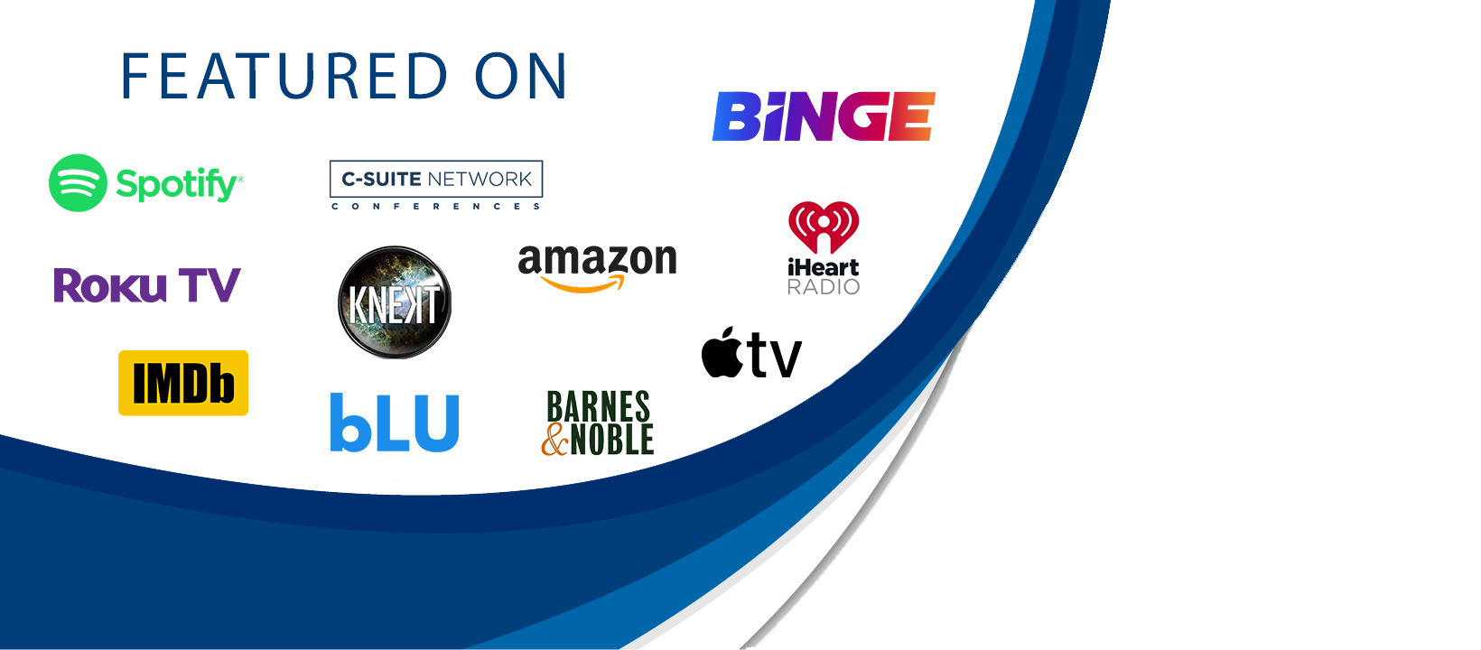 Featured on Spotify, Roku TV, IMDb, C-Suite Network, Binge, KNEKT, Amazon, iHeartRadio, Apple TV, BLU, and Barnes & Noble